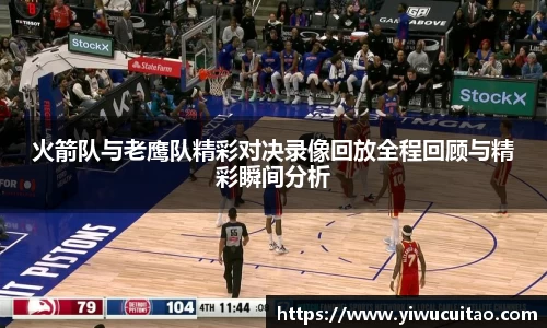火箭队与老鹰队精彩对决录像回放全程回顾与精彩瞬间分析